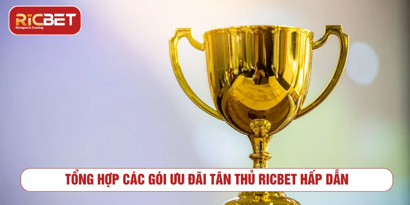 Ưu Đãi Tân Thủ RICBET: Khởi Nghiệp Cùng Vốn Thưởng Lớn Tổng hợp các gói ưu đãi tân thủ RICBET hấp dẫn